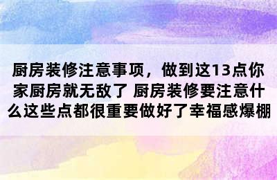 厨房装修注意事项，做到这13点你家厨房就无敌了 厨房装修要注意什么这些点都很重要做好了幸福感爆棚